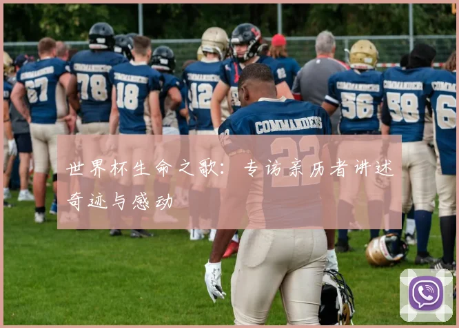 世界杯生命之歌:专访亲历者讲述奇迹与感动