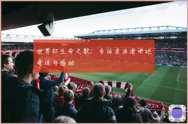世界杯生命之歌：专访亲历者讲述奇迹与感动